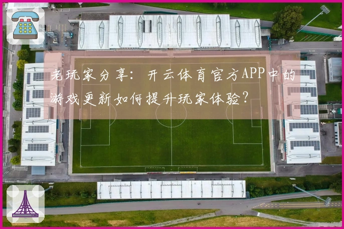 老玩家分享：开云体育官方APP中的游戏更新如何提升玩家体验？