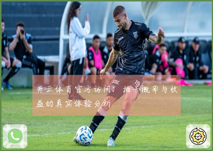 开云体育官方访问：抽卡概率与收益的真实体验分析